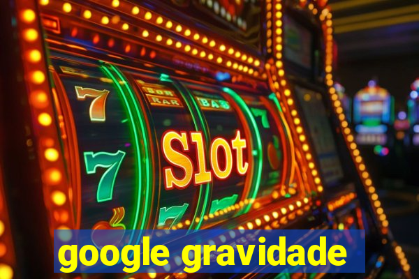 google gravidade